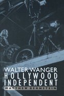 Walter Wanger, Hollywood Independent: Volume 4