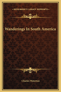Wanderings in South America