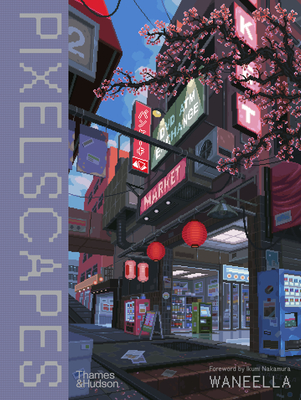 Waneella: Pixelscapes - Waneella, and Nakamura, Ikumi (Foreword by)