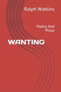 Wanting: Poetry And Prose