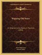 Wapping Old Stairs: An Original Comic Opera, in Two Acts (1894)