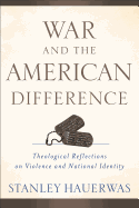 War and the American Difference: Theological Reflections on Violence and National Identity