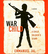 War Child: A Child Soldier's Story