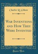 War Inventions and How They Were Invented (Classic Reprint)