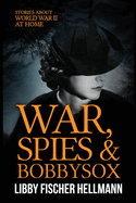 War, Spies, and Bobby Sox: Stories about World War Two at Home