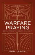 Warfare Praying: Biblical Strategies for Overcoming the Adversary