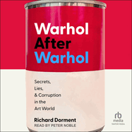 Warhol After Warhol: Secrets, Lies, & Corruption in the Art World