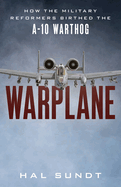 Warplane: How the Military Reformers Birthed the A-10 Warthog