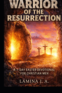 Warrior of the Resurrection: A 7-Day Easter Devotional for Christian Men