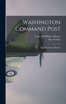 Washington Command Post: The Operations Division - Cline, Ray S, and Center of Military History (Creator)