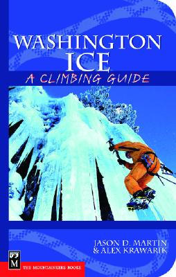 Washington Ice: A Climbing Guide: A Climbing Guide - Martin, Jason D, and Krawarik, Alex