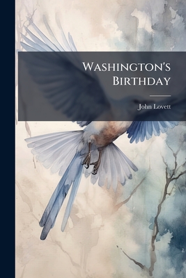 Washington's Birthday: An Historical Poem, with Notes and Appendix - Lovett, John