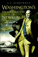 Washington's Headquarters in Newburgh: Home to a Revolution