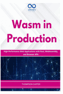 Wasm in Production: High-Performance Web Applications with Rust, WebAssembly, and Browser APIs