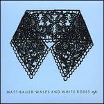 Wasps and White Roses - Matt Bauer