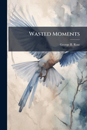 Wasted Moments: Poems. Privately Printed