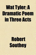 Wat Tyler: A Dramatic Poem in Three Acts