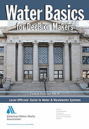 Water Basics for Decision Makers: Local Officials' Guide to Water & Wastewater Systems, First Edition