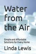 Water from the Air: Simple and Affordable Solutions for Every Home