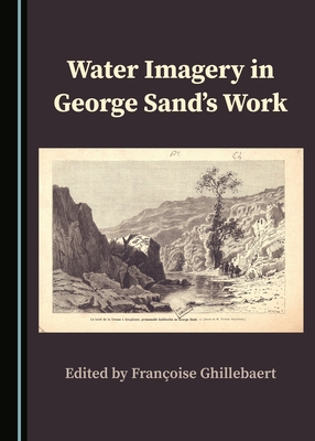 Water Imagery in George Sand's Work - Ghillebaert, Fran�oise (Editor), and Vala, Madeleine (Editor)