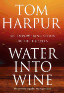 Water Into Wine: An Empowering Vision of the Gospels