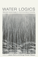 Water Logics: Materialist Epistemologies for the Environmental Humanities
