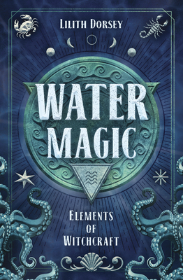 Water Magic - Dorsey, Lilith, and Greene, Heather (Foreword by), and Sague, Miguel (Contributions by)