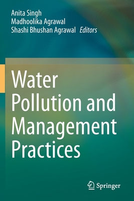 Water Pollution and Management Practices - Singh, Anita (Editor), and Agrawal, Madhoolika (Editor), and Agrawal, Shashi Bhushan (Editor)