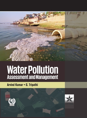 Water Pollution: Assessment and Management - Kumar, Arvind (Editor), and Tripathi, G (Editor)