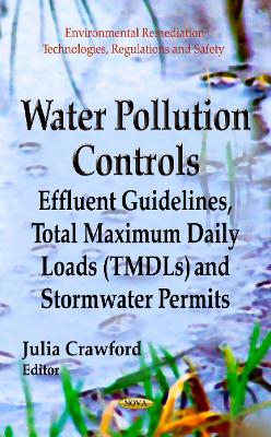 Water Pollution Controls: Effluent Guidelines, Total Maximum Daily Loads (TMDLs) & Stormwater Permits - Crawford, Julia (Editor)