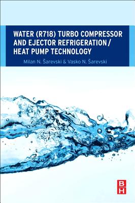 Water (R718) Turbo Compressor and Ejector Refrigeration / Heat Pump Technology - Sarevski, Milan N., and Sarevski, Vasko N.