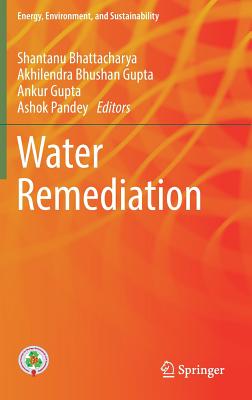 Water Remediation - Bhattacharya, Shantanu (Editor), and Gupta, Akhilendra Bhushan (Editor), and Gupta, Ankur (Editor)