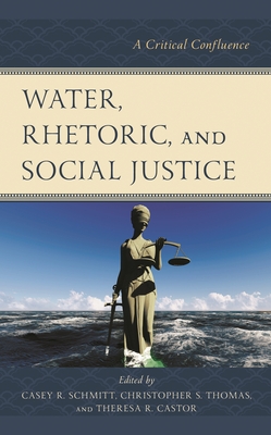 Water, Rhetoric, and Social Justice: A Critical Confluence - Aniss, Mostafa (Contributions by), and Barnett, Joshua Trey (Contributions by), and Brunner, Elizabeth (Contributions by)