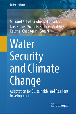 Water Security and Climate Change: Adaptation for Sustainable and Resilient Development - Babel, Mukand (Editor), and Haarstrick, Andreas (Editor), and Ribbe, Lars (Editor)