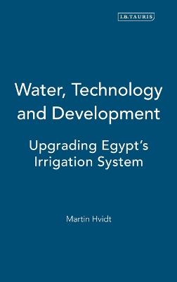Water, Technology and Development: Upgrading Egypt's Irrigation System - Hvidt, Martin