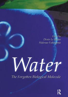 Water: The Forgotten Biological Molecule - Le Bihan, Denis (Editor), and Fukuyama, Hidenao (Editor)