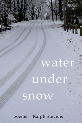 Water Under Snow: Poems - Stevens, Ralph