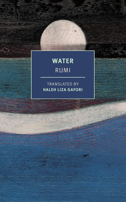 Water - Rumi, Mevlana Jalaluddin, and Gafori, Haleh Liza (Translated by)