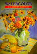 Watercolor for the Serious Beginner: Basic Lessons in Becoming a Good Painter