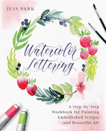 Watercolor Lettering: A Step-By-Step Workbook for Painting Embellished Scripts and Beautiful Art