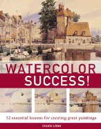 Watercolor Success!: 52 Essential Lessons for Creating Great Paintings - Long, Chuck
