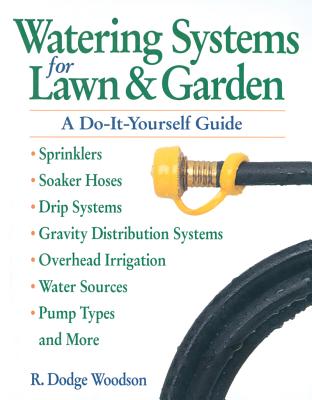 Watering Systems for Lawn & Garden: A Do-It-Yourself Guide - Woodson, R Dodge, and Balmuth, Deborah (Editor)