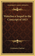 Waterloo: A Sequel to the Conscript of 1813