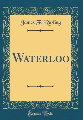 Waterloo (Classic Reprint) - Rusling, James F