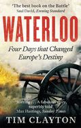 Waterloo: Four Days That Changed Europe's Destiny