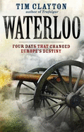 Waterloo: Four Days that Changed Europe's Destiny