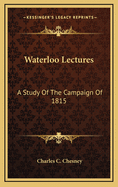 Waterloo Lectures: A Study of the Campaign of 1815