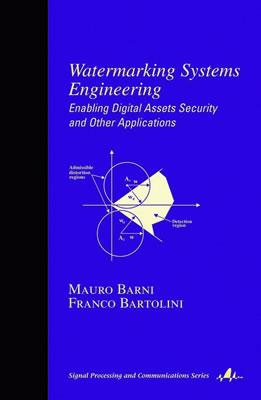 Watermarking Systems Engineering: Enabling Digital Assets Security and Other Applications - Barni, Mauro (Editor), and Bartolini, Franco (Editor)