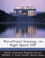Wavefront Sensing Via High Speed DSP - Smith, J Scott, and Dean, Bruce, and Nasa Technical Reports Server (Ntrs) (Creator)