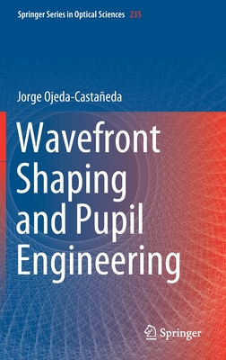 Wavefront Shaping and Pupil Engineering - Ojeda-Casta�eda, Jorge